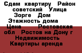Сдам  квартиру › Район ­ советский › Улица ­ Зорге › Дом ­ 26 › Этажность дома ­ 9 › Цена ­ 13 - Ростовская обл., Ростов-на-Дону г. Недвижимость » Квартиры аренда   
